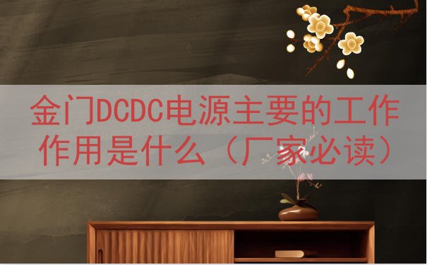 金门DCDC电源主要的工作作用是什么（厂家必读）
